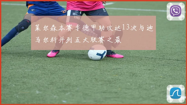 莱尔森本赛季德甲助攻达13次与迪马尔科并列五大联赛之最
